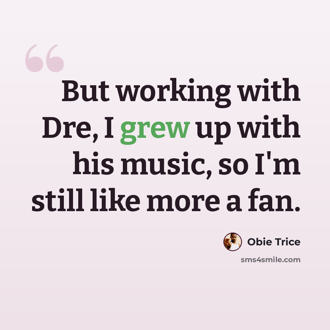 “But working with Dre, I grew up with his music, so I'm still like more a fan.” quote by Obie Trice