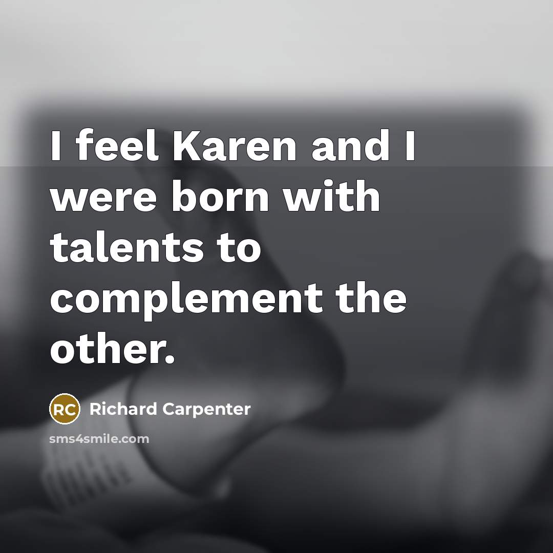 “I feel Karen and I were born with talents to complement the other.” quote by Richard Carpenter