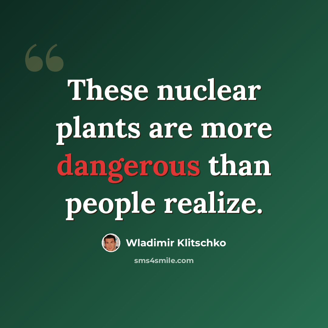 “These nuclear plants are more dangerous than people realize.” quote by Wladimir Klitschko