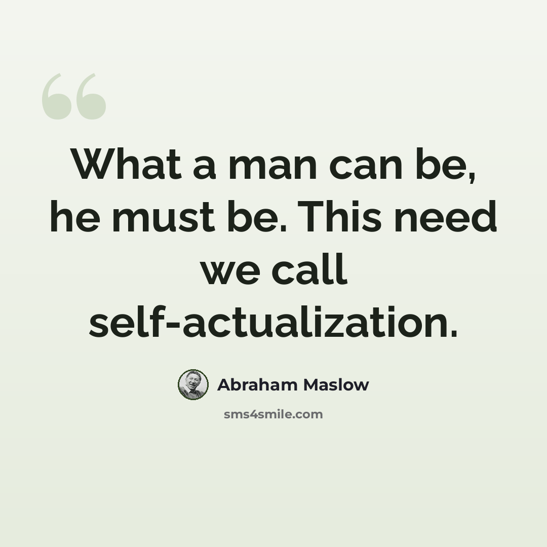 “What a man can be, he must be. This need we call self-actualization.” quote by Abraham Maslow