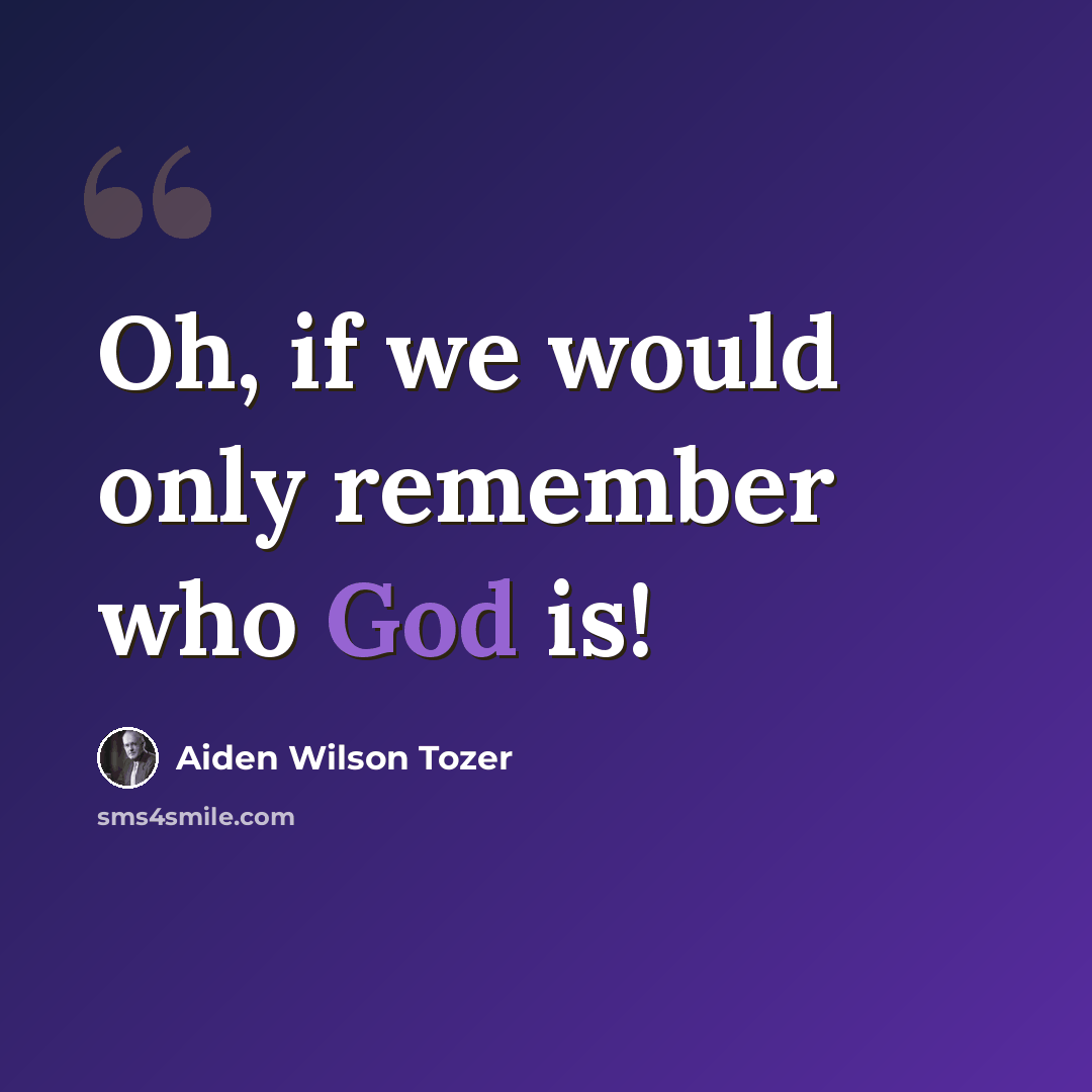 “Oh, if we would only remember who God is!” quote by Aiden Wilson Tozer