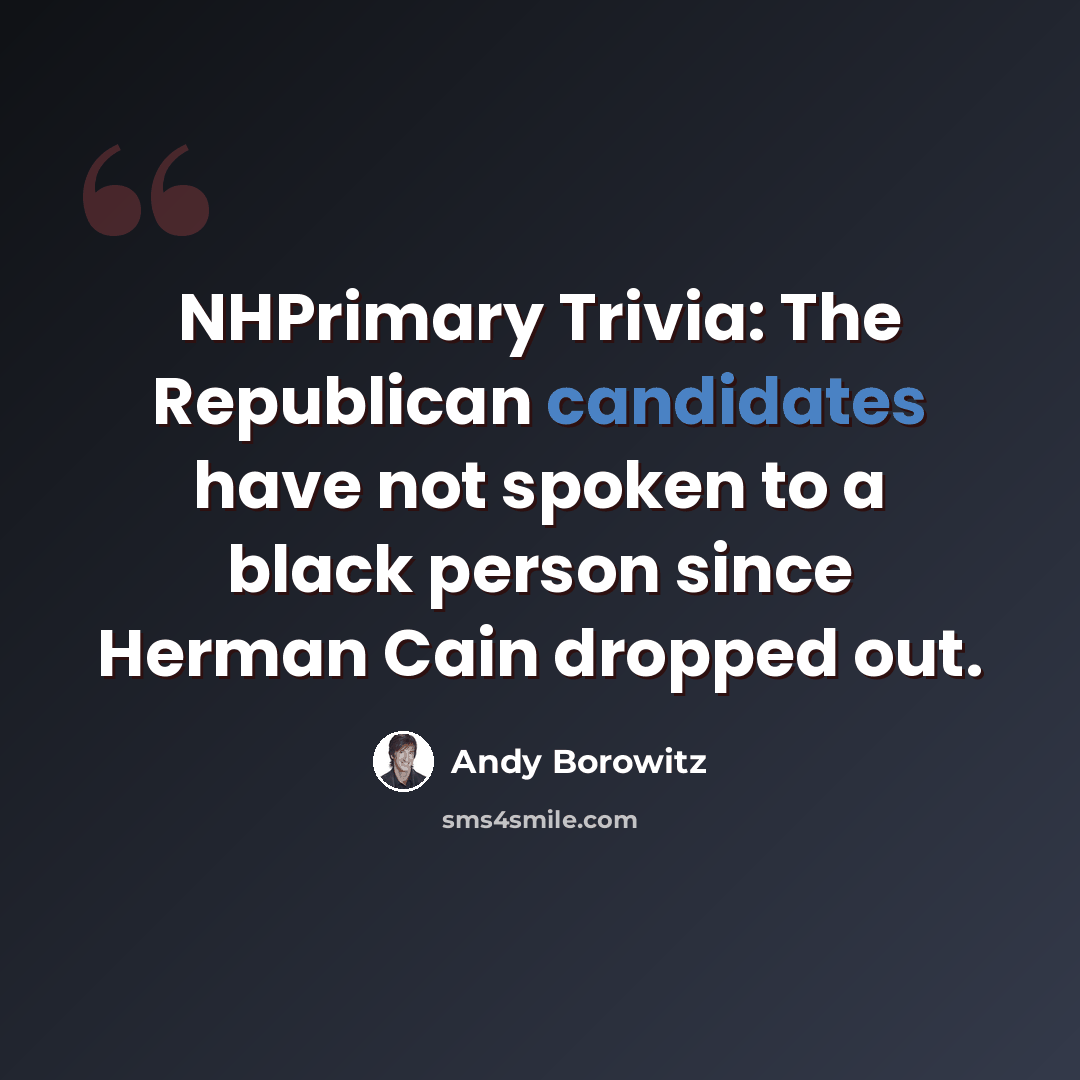 “NHPrimary Trivia: The Republican candidates have not spoken to a black person since Herman Cain dropped out.” quote by Andy Borowitz