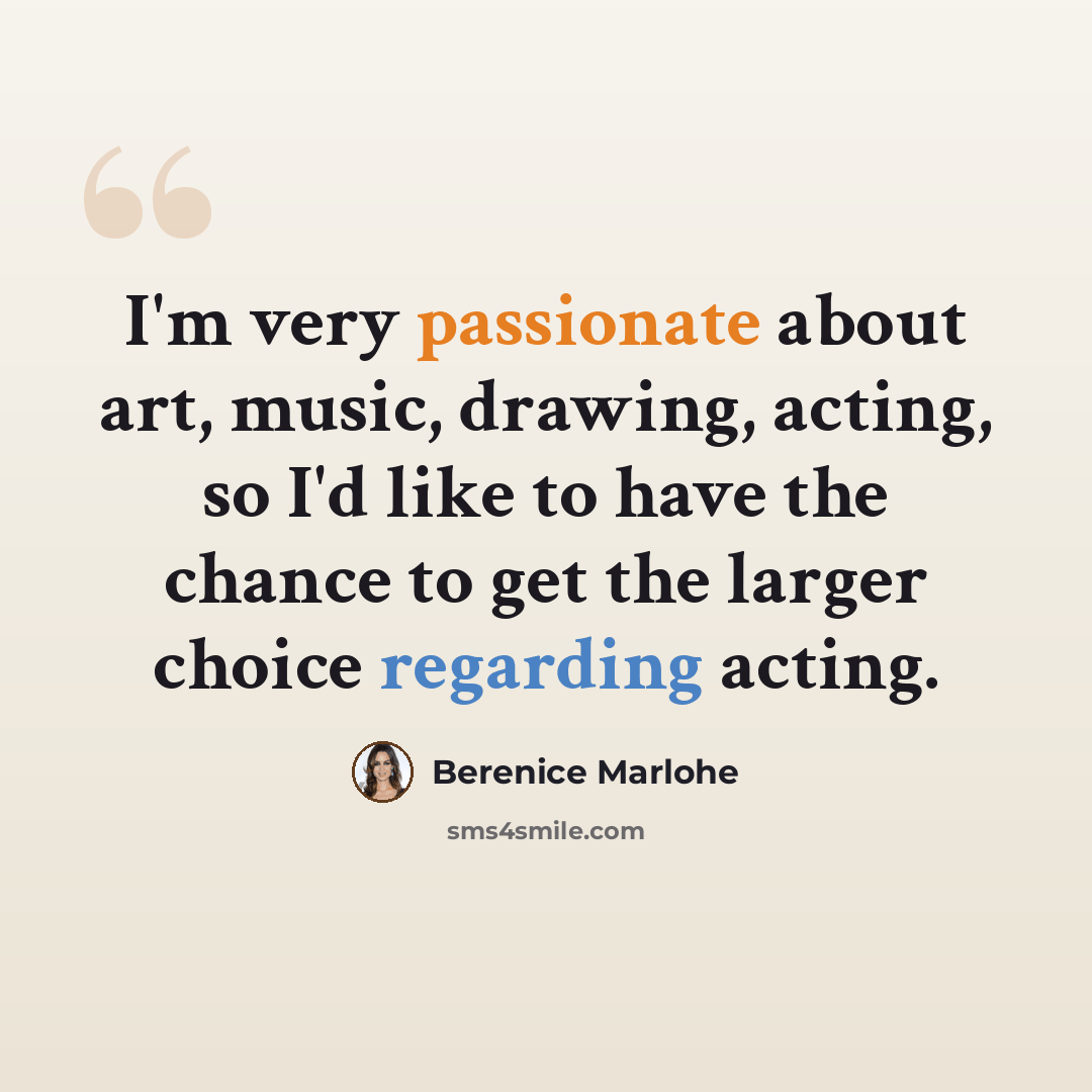 “I'm very passionate about art, music, drawing, acting, so I'd like to have the chance to get the larger choice regarding acting.” quote by Berenice Marlohe