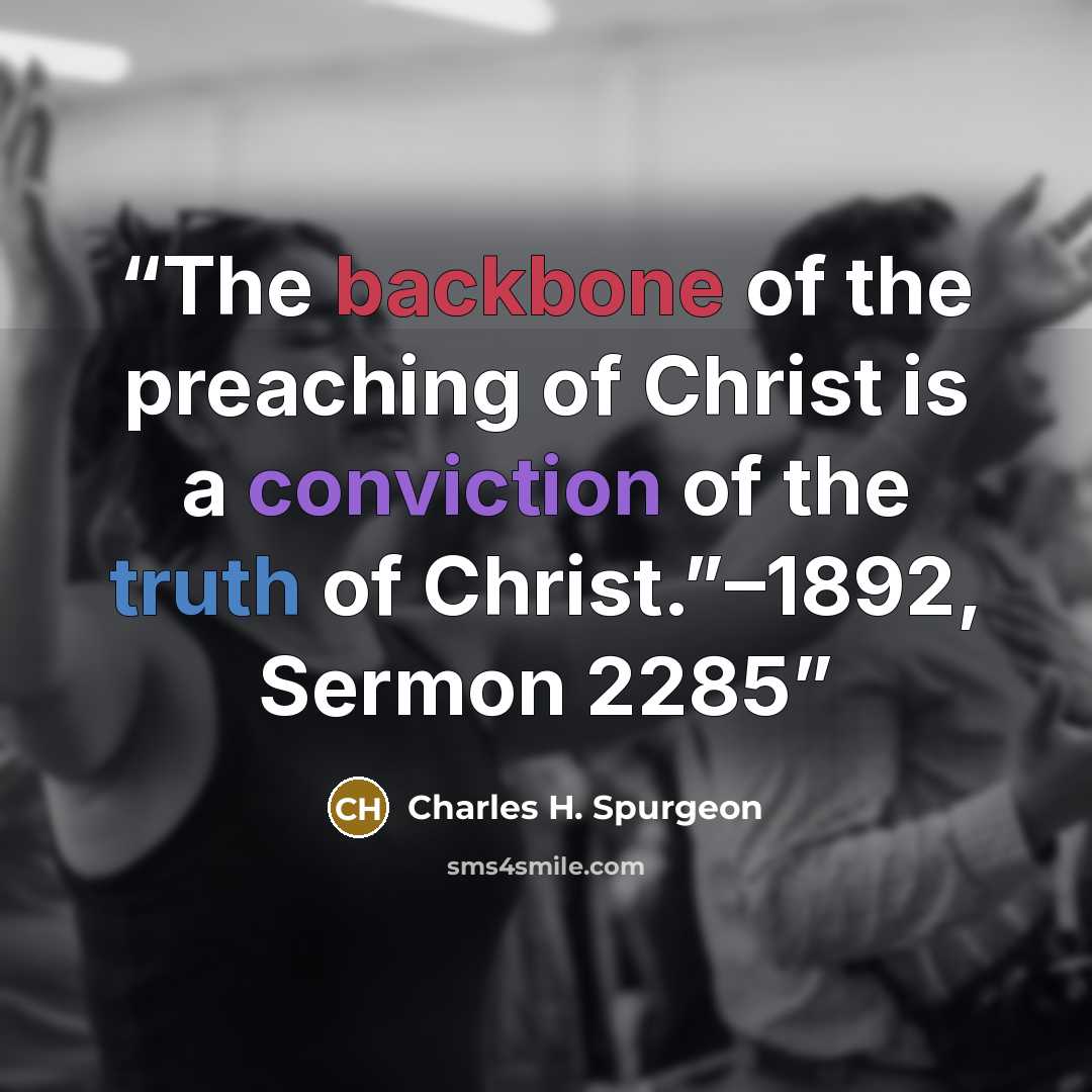 “The backbone of the preaching of Christ is a conviction of the truth of Christ.”–1892, Sermon 2285” quote by Charles H. Spurgeon