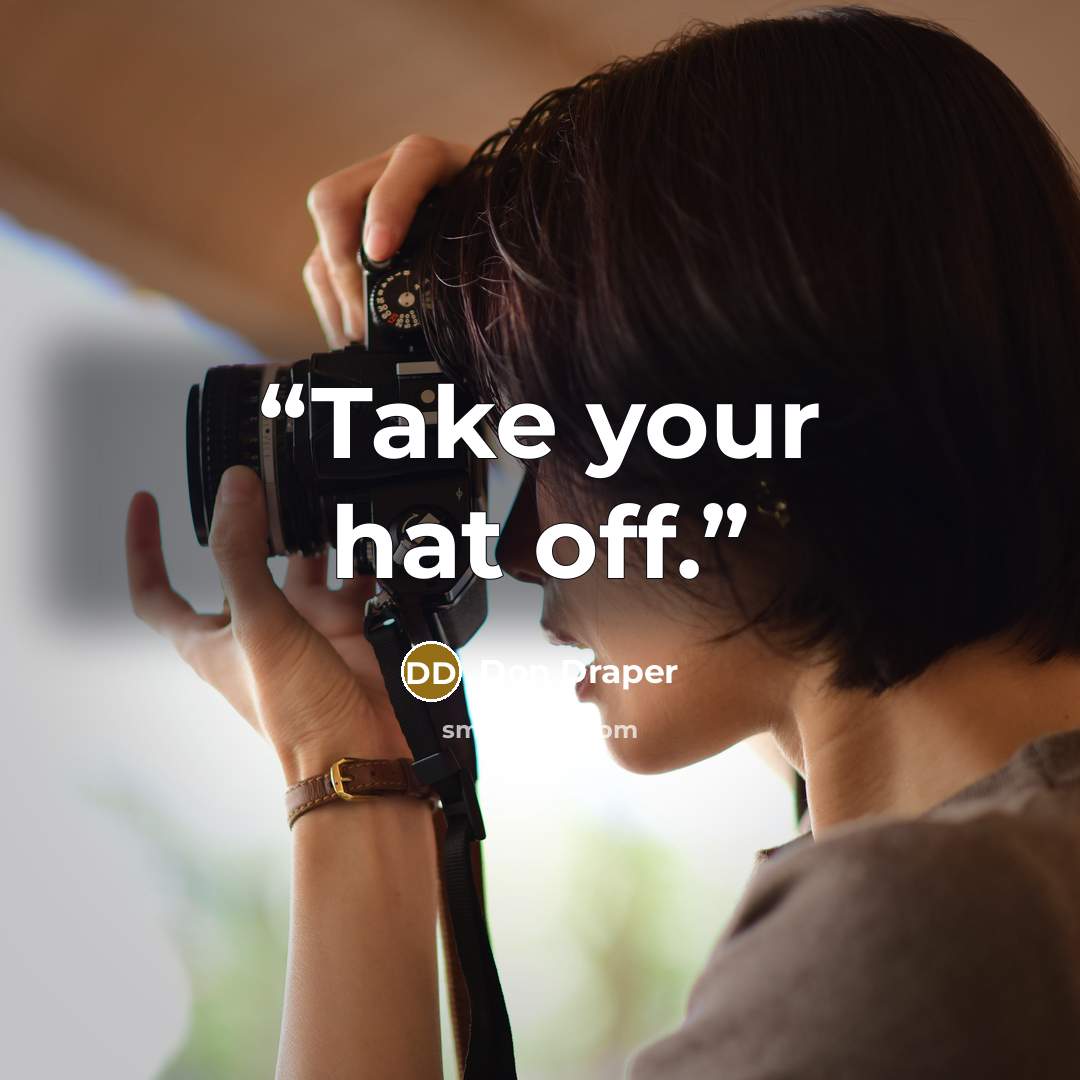 “Take your hat off.” quote by Don Draper