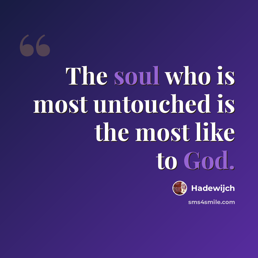 “The soul who is most untouched is the most like to God.” quote by Hadewijch