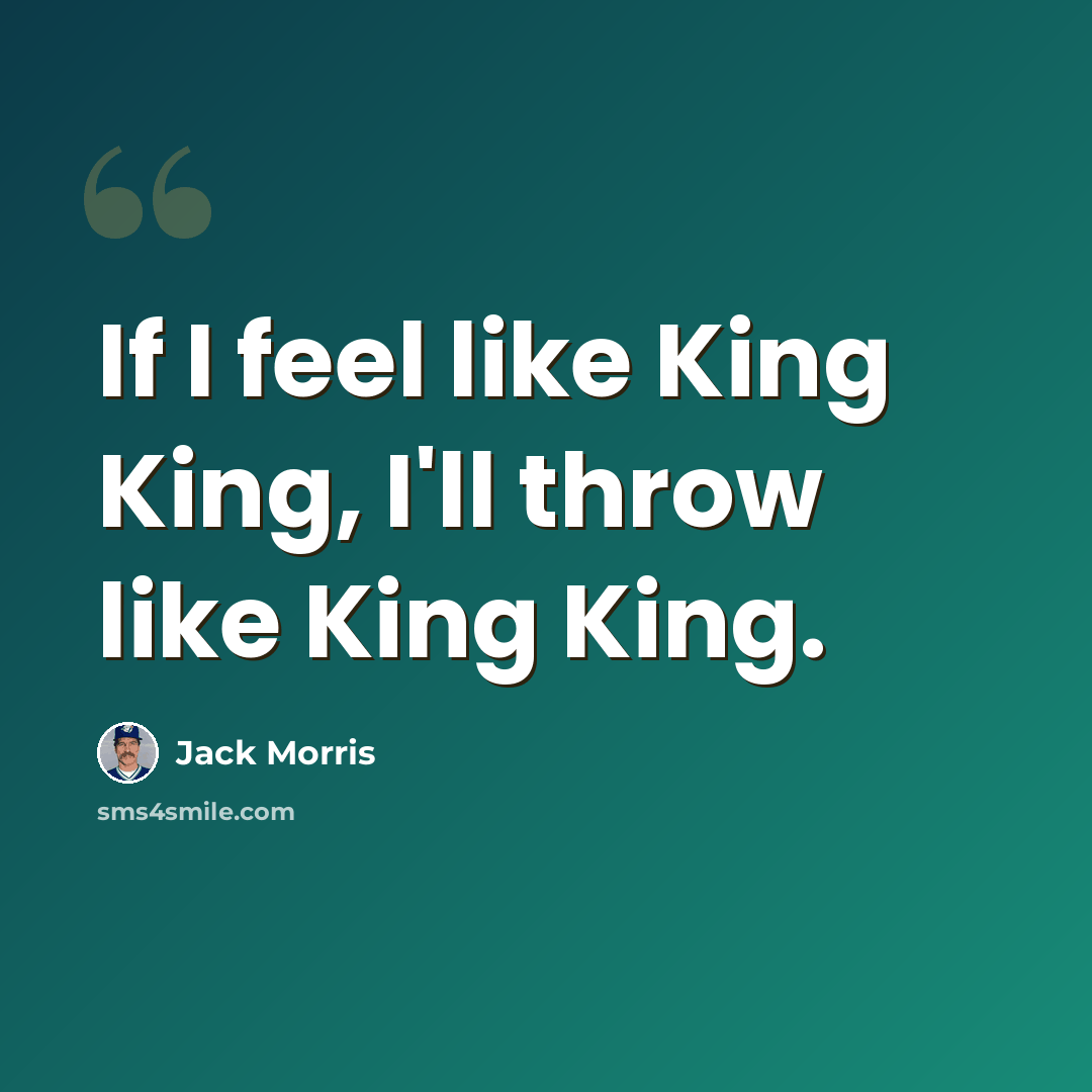 “If I feel like King King, I'll throw like King King.” quote by Jack Morris