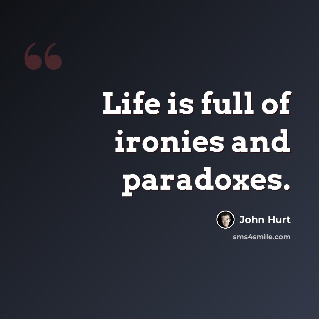 “Life is full of ironies and paradoxes.” quote by John Hurt