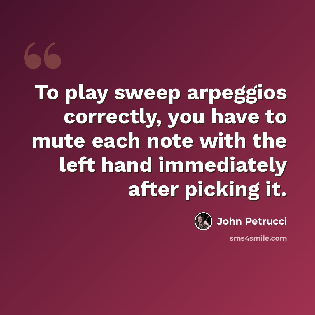 “To play sweep arpeggios correctly, you have to mute each note with the left hand immediately after picking it.” quote by John Petrucci