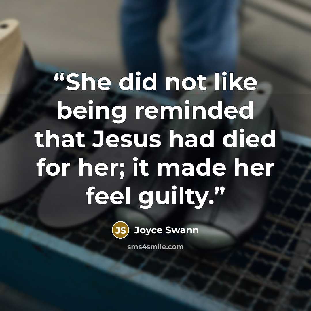 “She did not like being reminded that Jesus had died for her; it made her feel guilty.” quote by Joyce Swann
