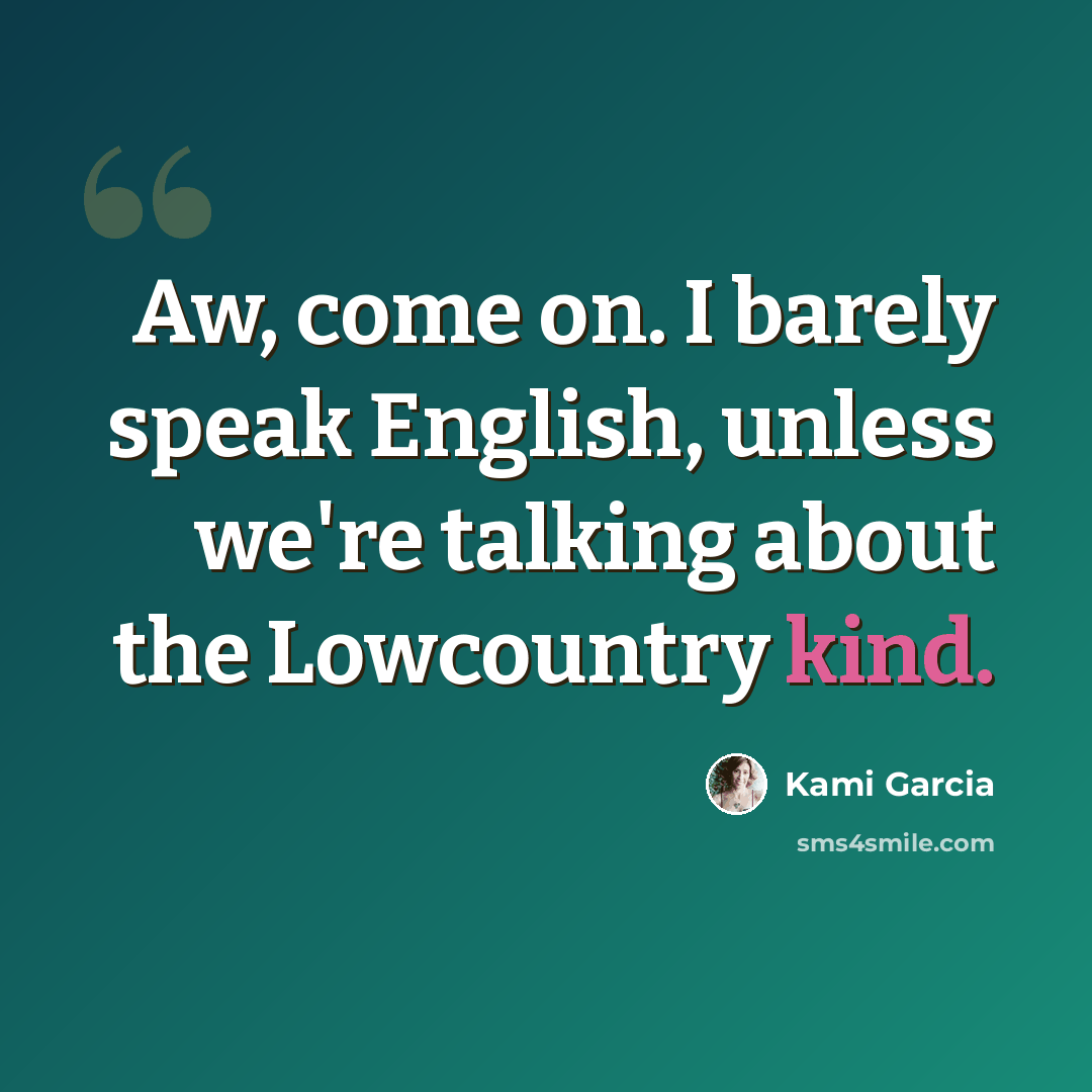 “Aw, come on. I barely speak English, unless we're talking about the Lowcountry kind.” quote by Kami Garcia