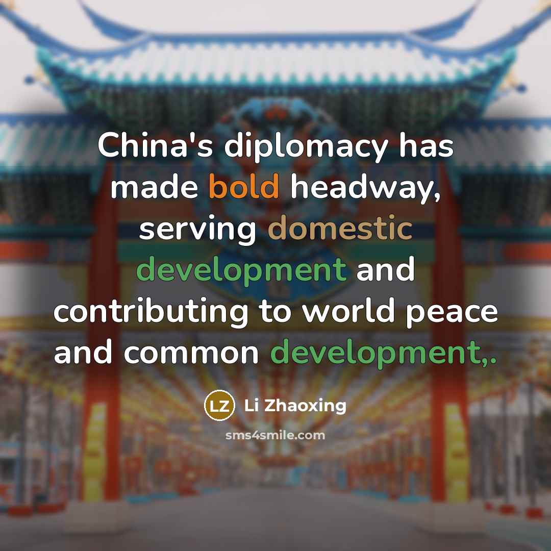 “China's diplomacy has made bold headway, serving domestic development and contributing to world peace and common development,.” quote by Li Zhaoxing