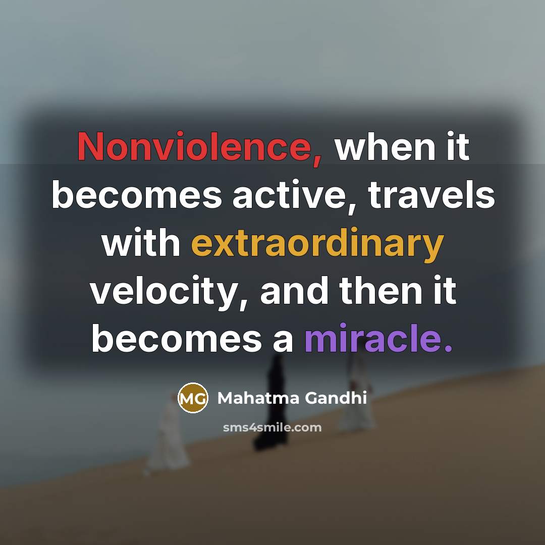 “Nonviolence, when it becomes active, travels with extraordinary velocity, and then it becomes a miracle.” quote by Mahatma Gandhi