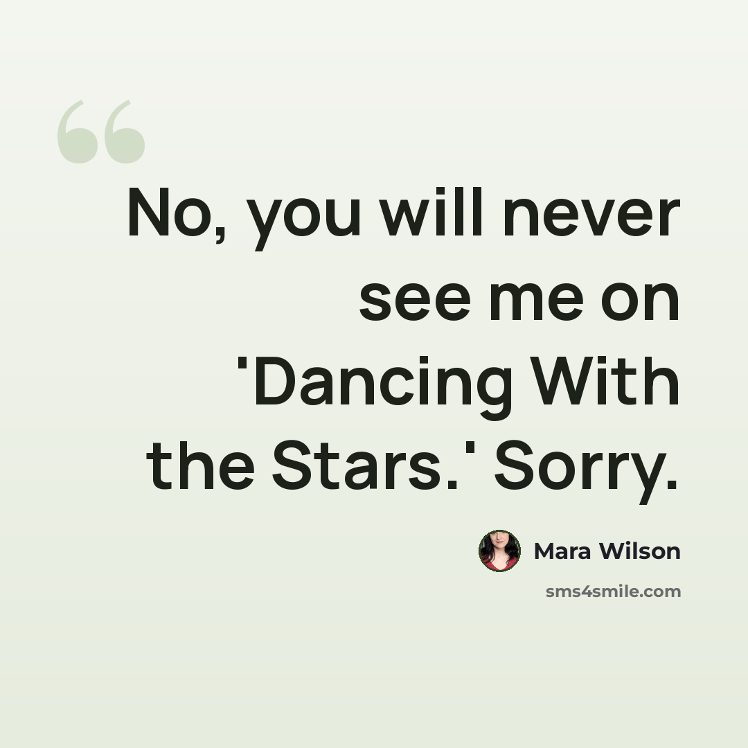 “No, you will never see me on 'Dancing With the Stars.' Sorry.” quote by Mara Wilson