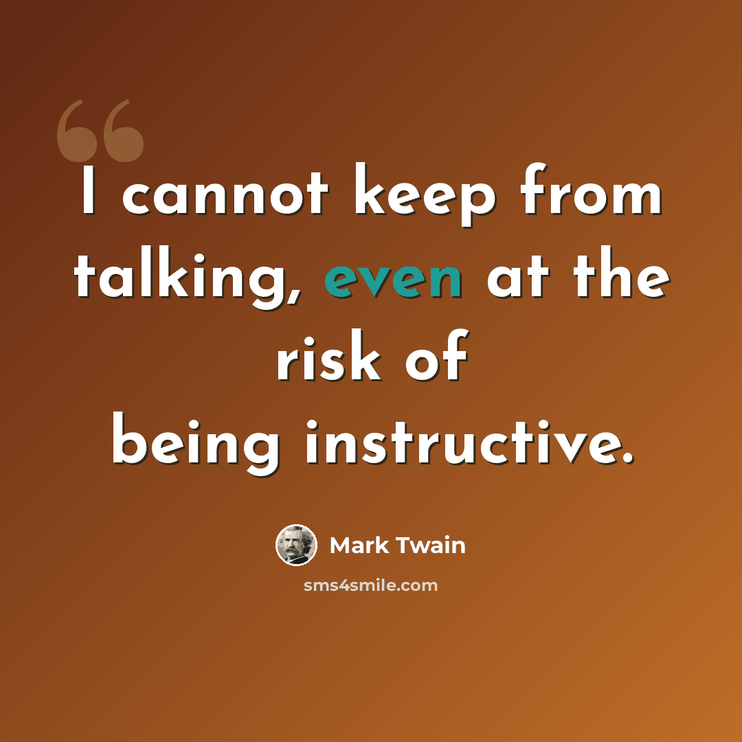 “I cannot keep from talking, even at the risk of being instructive.” quote by Mark Twain