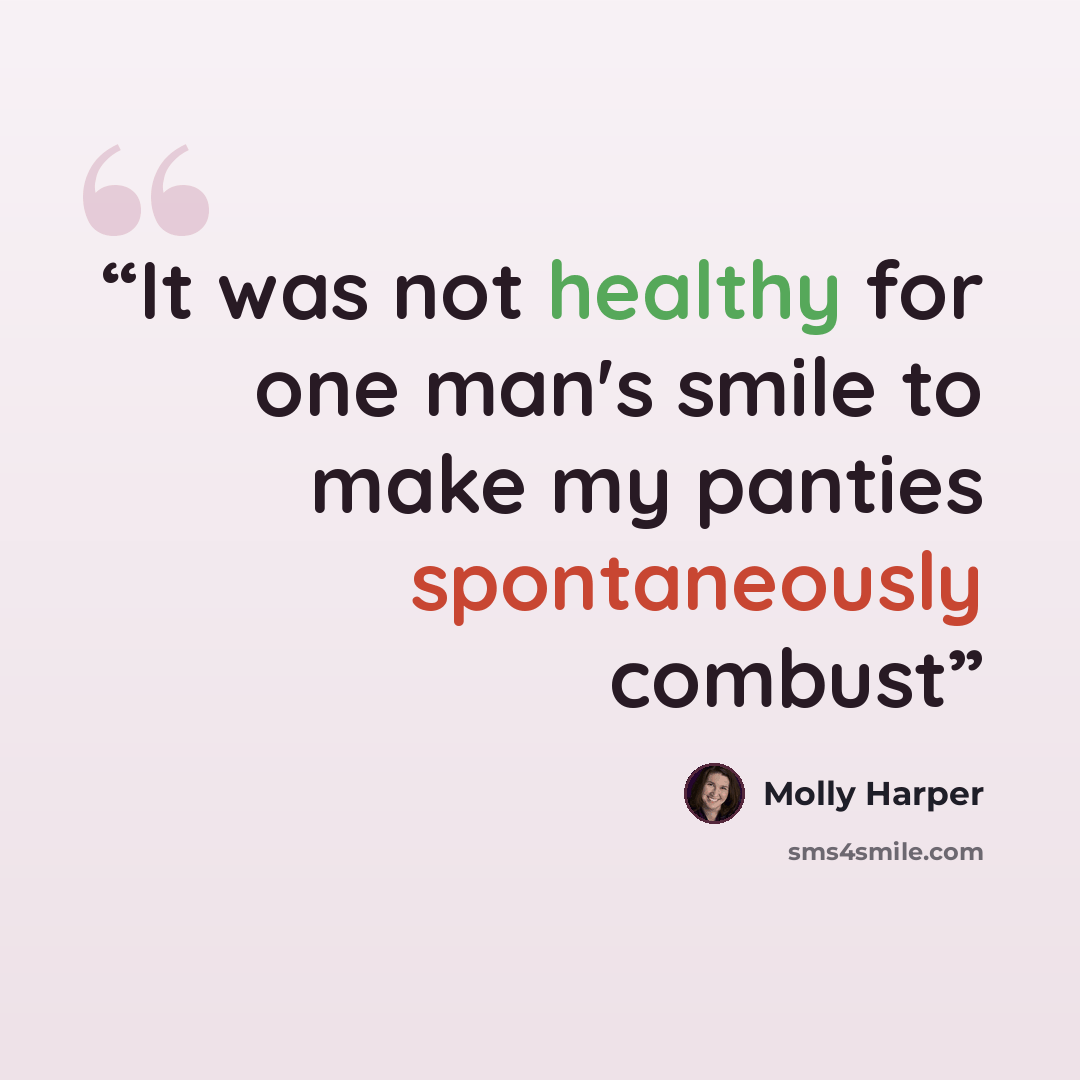 “It was not healthy for one man's smile to make my panties spontaneously combust” quote by Molly Harper