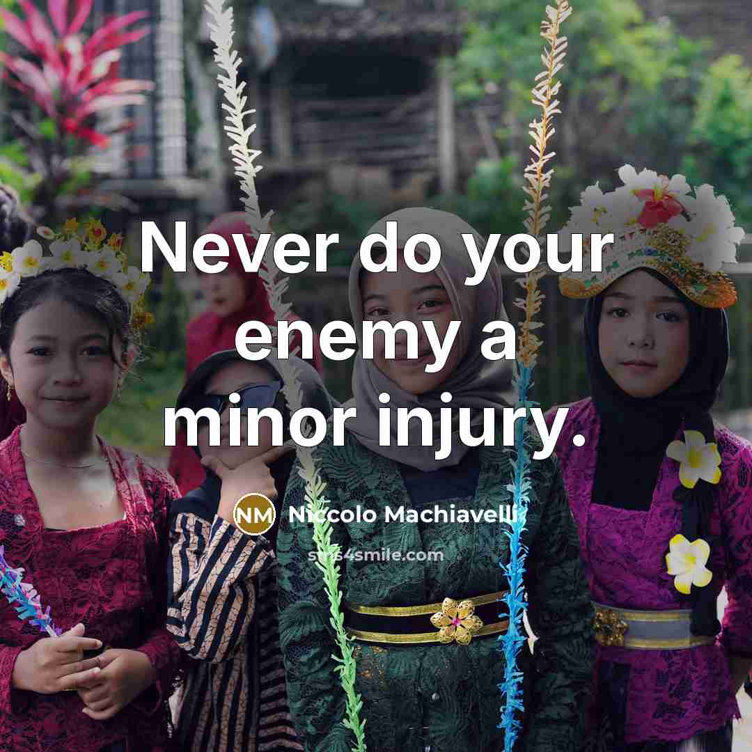 “Never do your enemy a minor injury.” quote by Niccolo Machiavelli