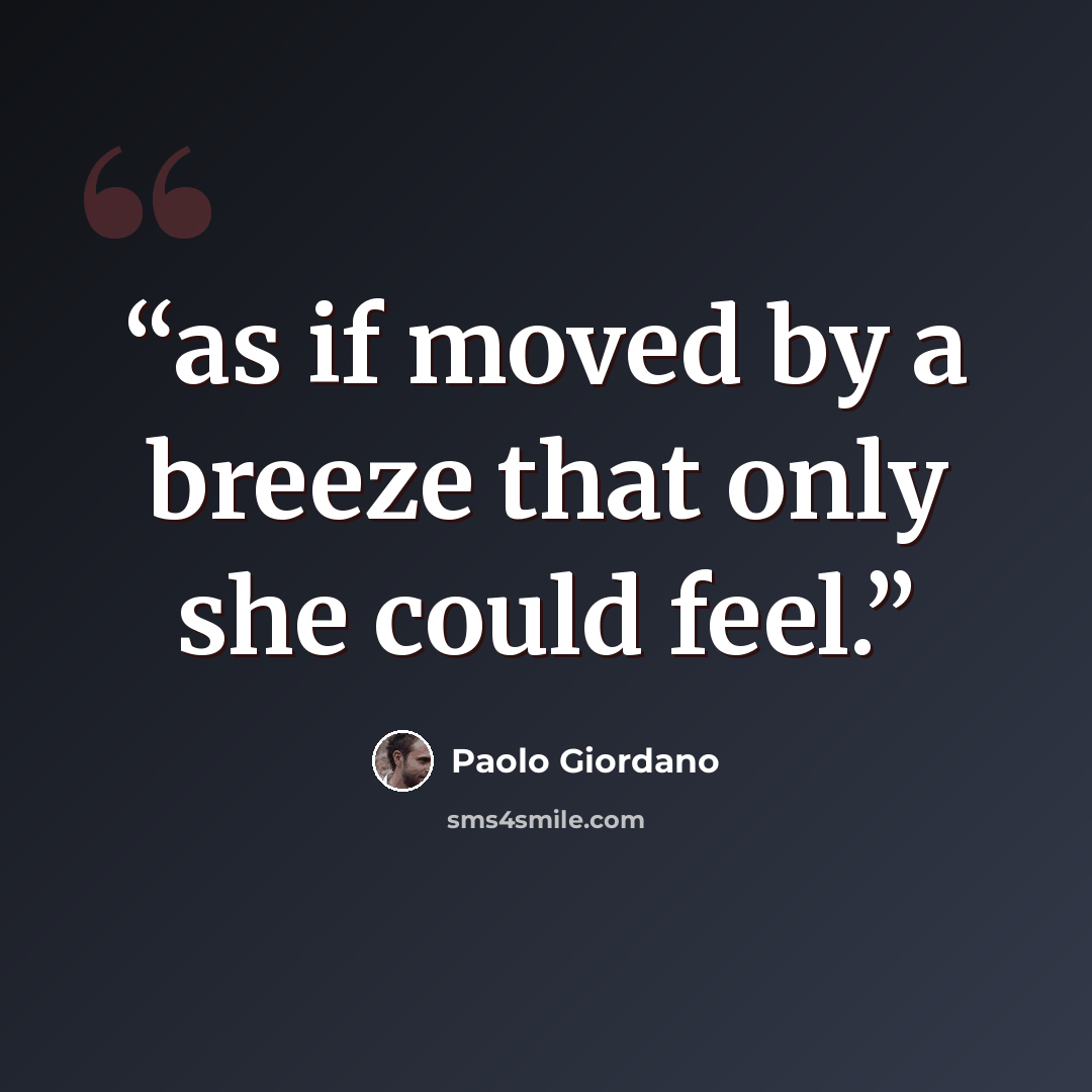 “as if moved by a breeze that only she could feel.” quote by Paolo Giordano