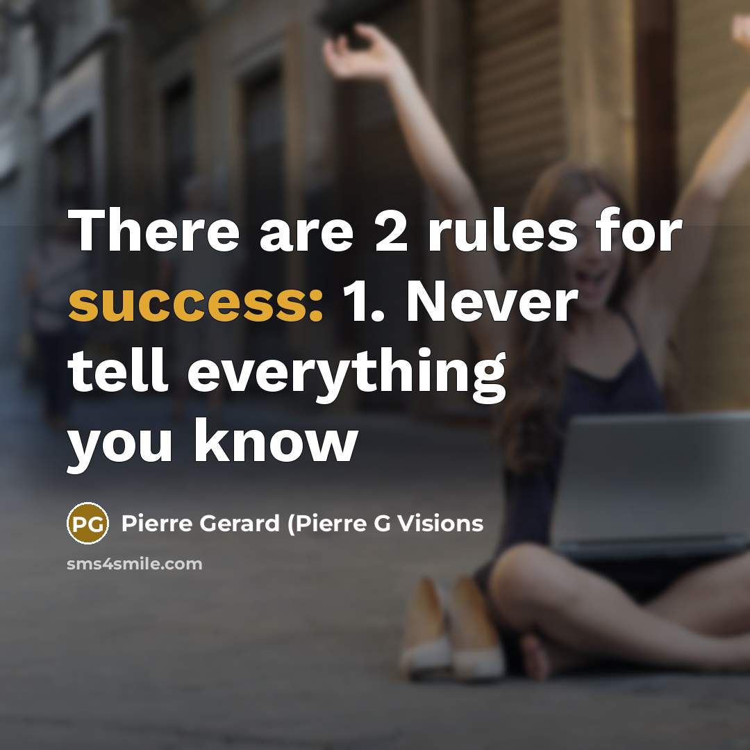 “There are 2 rules for success: 1. Never tell everything you know” quote by Pierre Gerard (Pierre G Visions