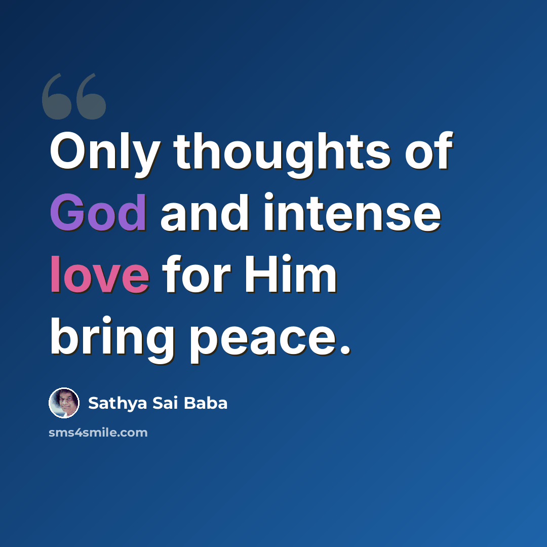 “Only thoughts of God and intense love for Him bring peace.” quote by Sathya Sai Baba