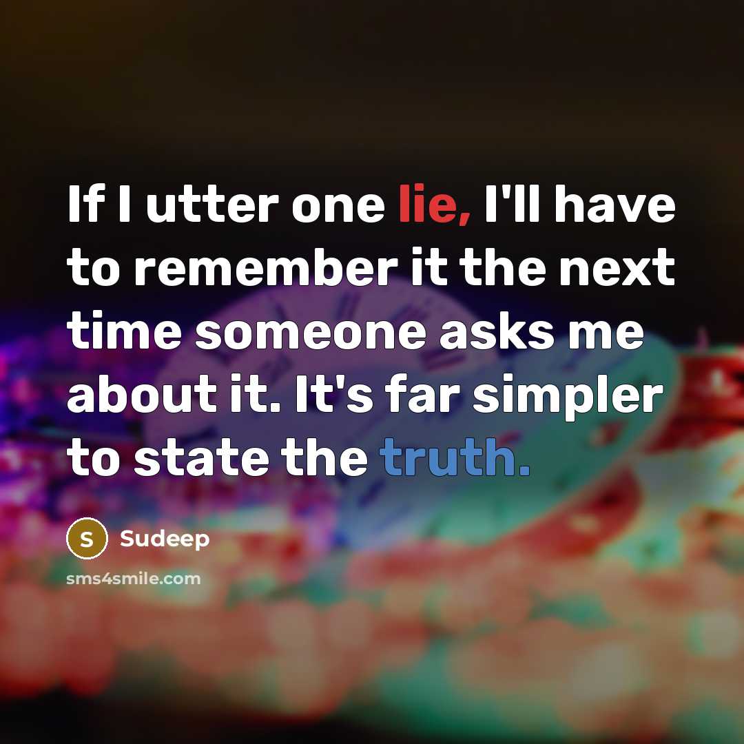 “If I utter one lie, I'll have to remember it the next time someone asks me about it. It's far simpler to state the truth.” quote by Sudeep
