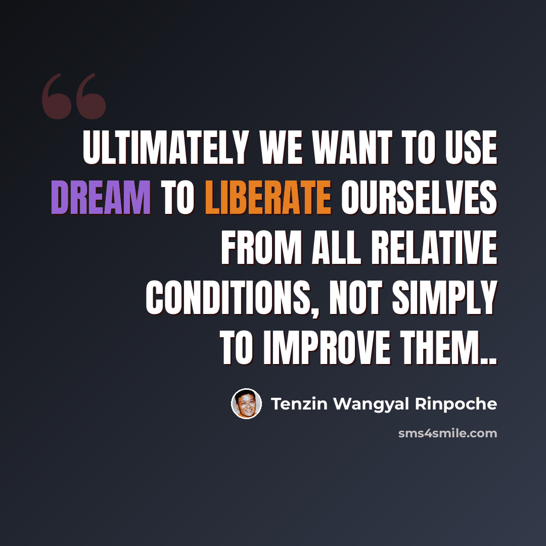 “Ultimately we want to use dream to liberate ourselves from all relative conditions, not simply to improve them..” quote by Tenzin Wangyal Rinpoche