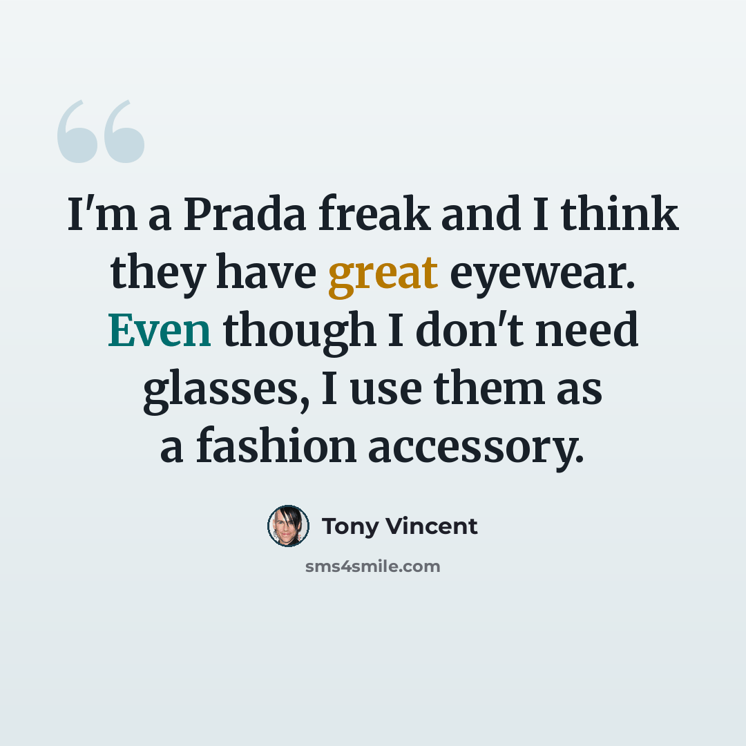 “I'm a Prada freak and I think they have great eyewear. Even though I don't need glasses, I use them as a fashion accessory.” quote by Tony Vincent