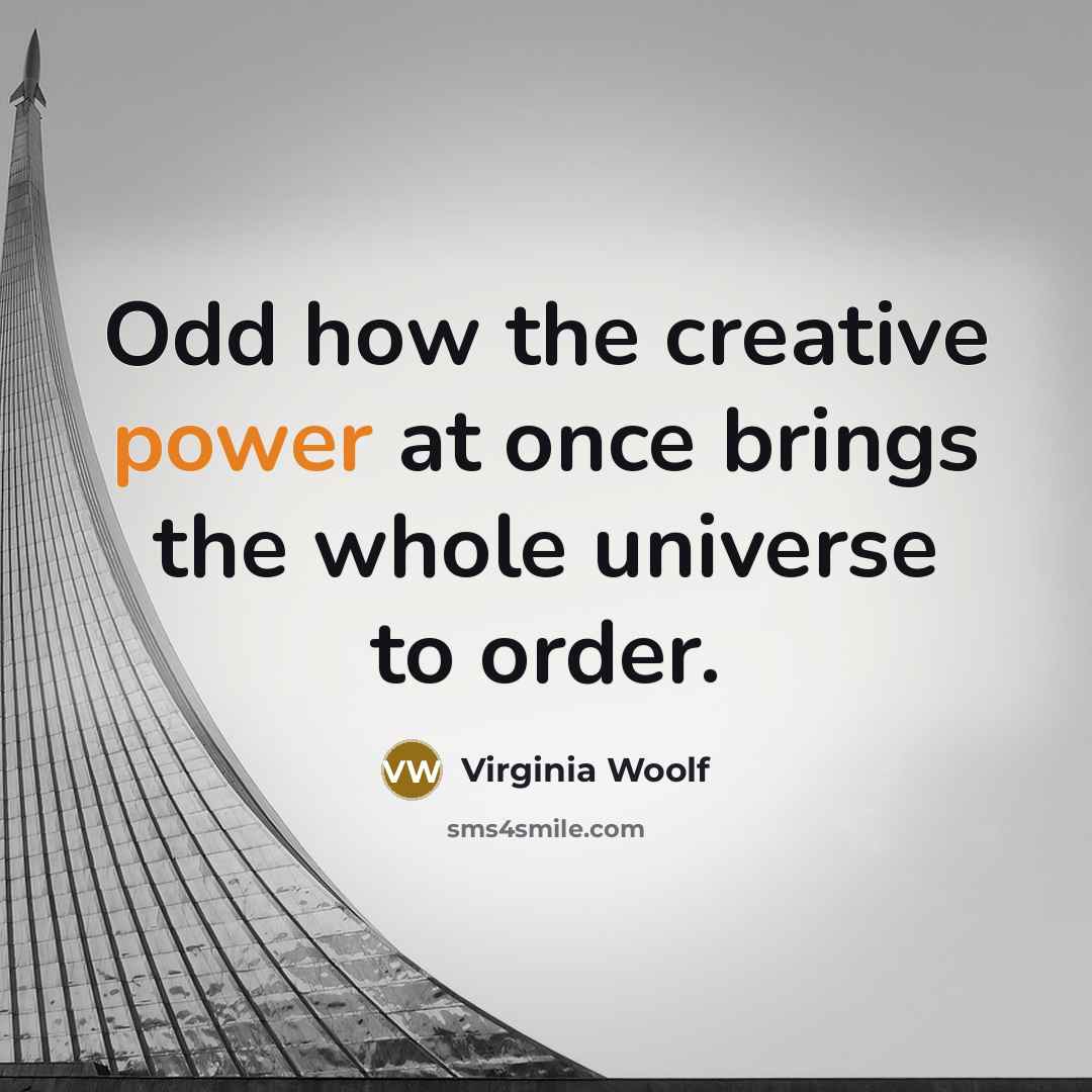 “Odd how the creative power at once brings the whole universe to order.” quote by Virginia Woolf
