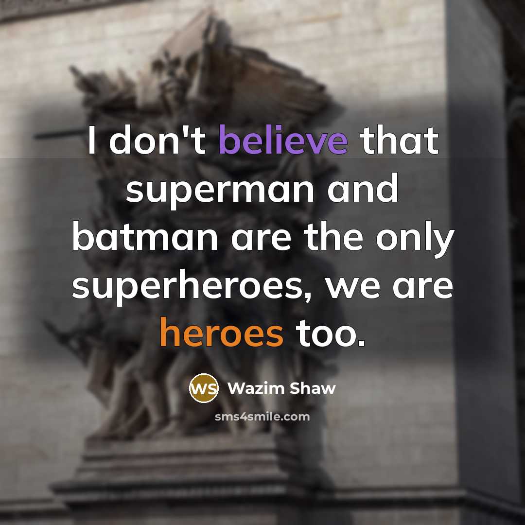 “I don't believe that superman and batman are the only superheroes, we are heroes too.” quote by Wazim Shaw