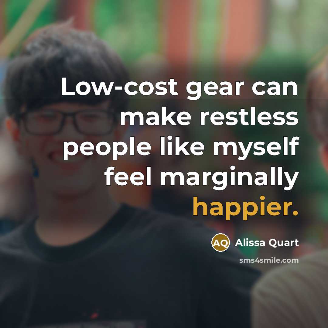 “Low-cost gear can make restless people like myself feel marginally happier.” quote by Alissa Quart