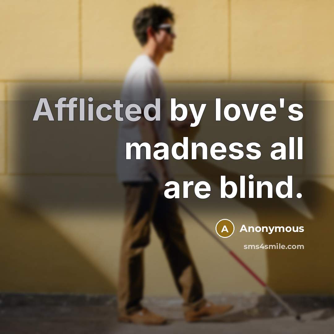 “Afflicted by love's madness all are blind.” quote by Anonymous