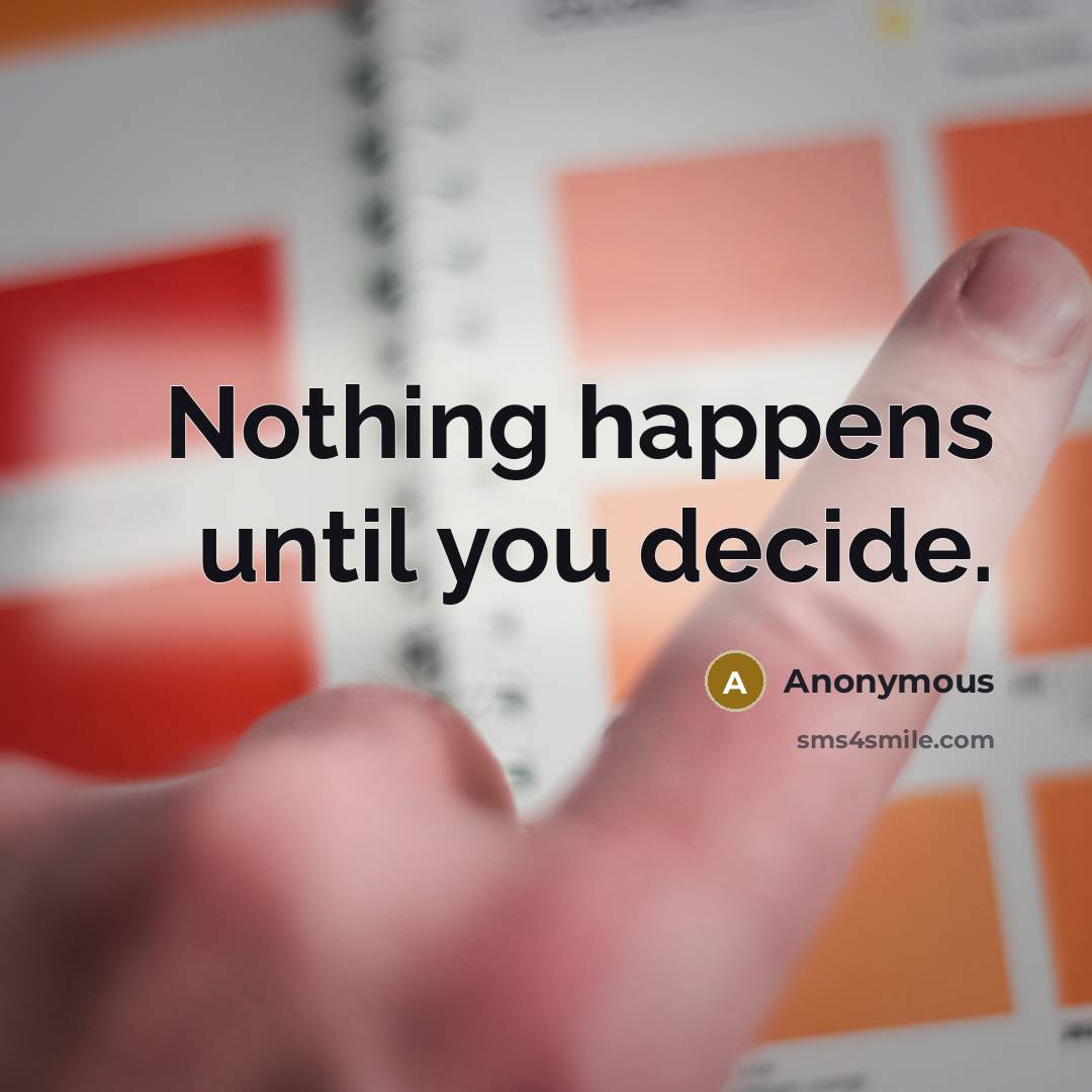 “Nothing happens until you decide.” quote by Anonymous