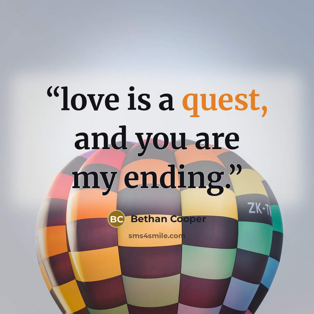 “love is a quest, and you are my ending.” quote by Bethan Cooper