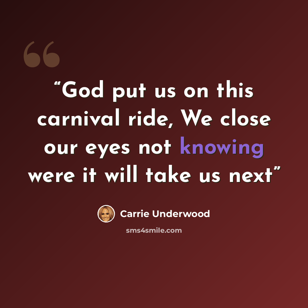 “God put us on this carnival ride, We close our eyes not knowing were it will take us next” quote by Carrie Underwood