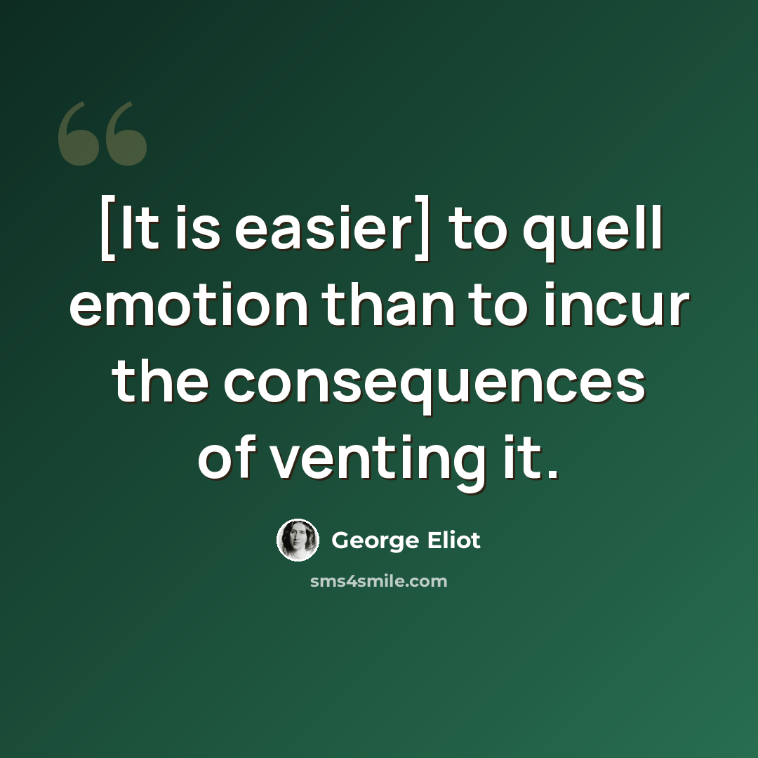 “[It is easier] to quell emotion than to incur the consequences of venting it.” quote by George Eliot