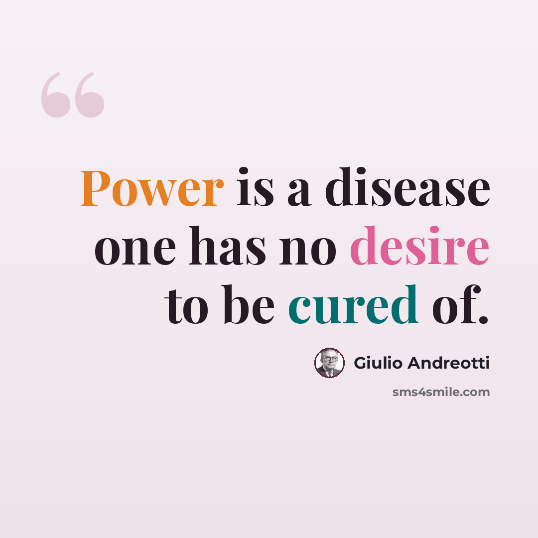 “Power is a disease one has no desire to be cured of.” quote by Giulio Andreotti