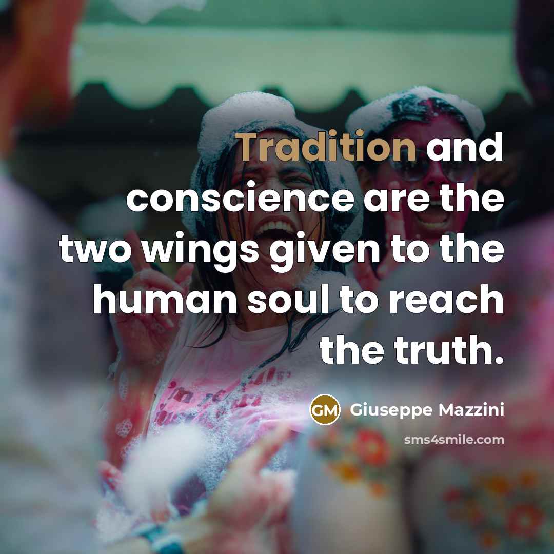 “Tradition and conscience are the two wings given to the human soul to reach the truth.” quote by Giuseppe Mazzini