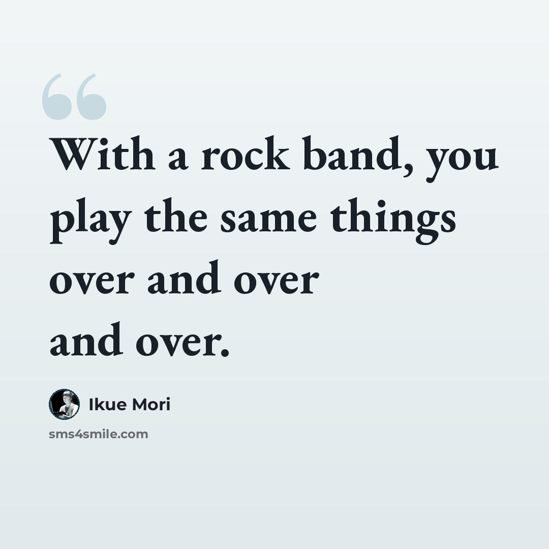 “With a rock band, you play the same things over and over and over.” quote by Ikue Mori