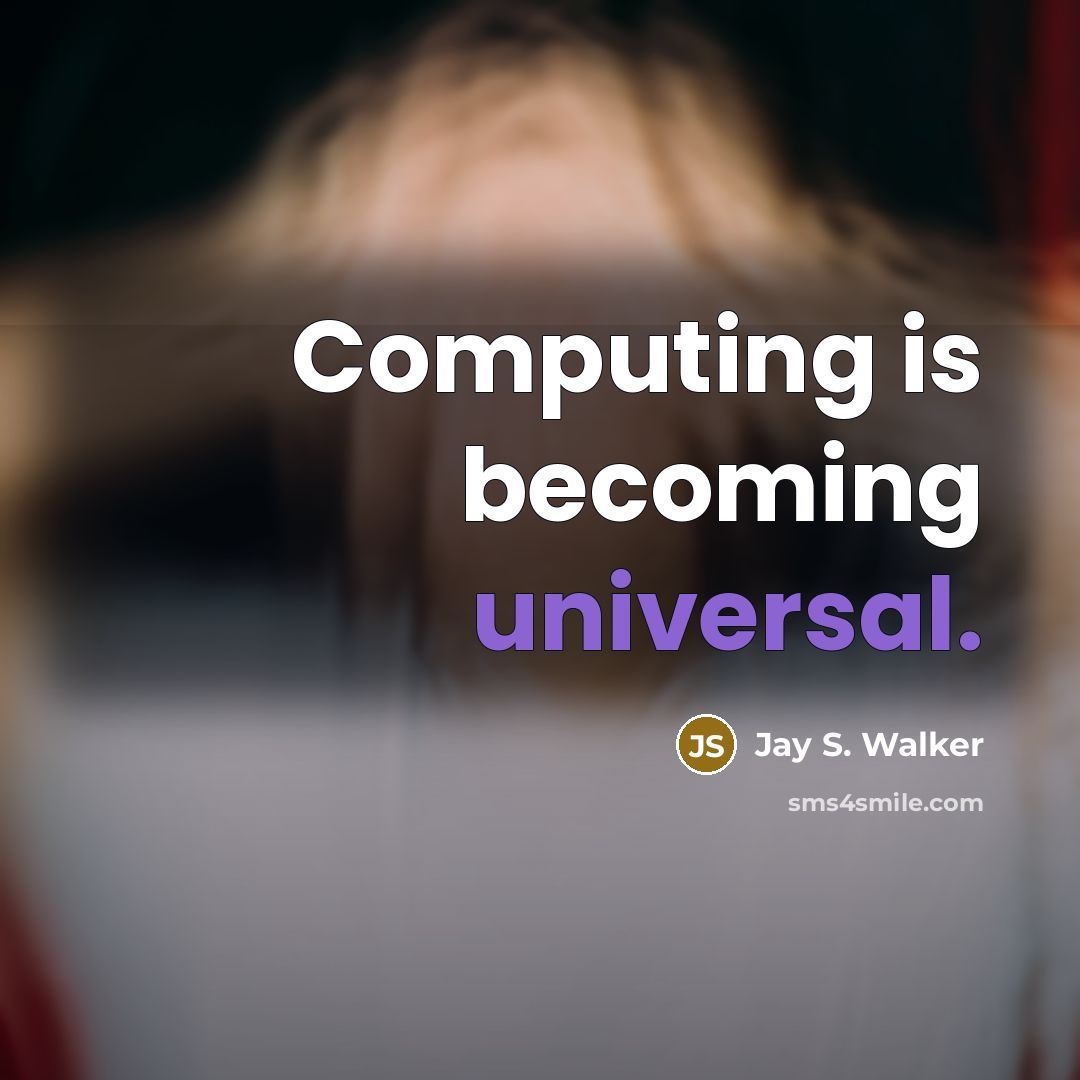 “Computing is becoming universal.” quote by Jay S. Walker
