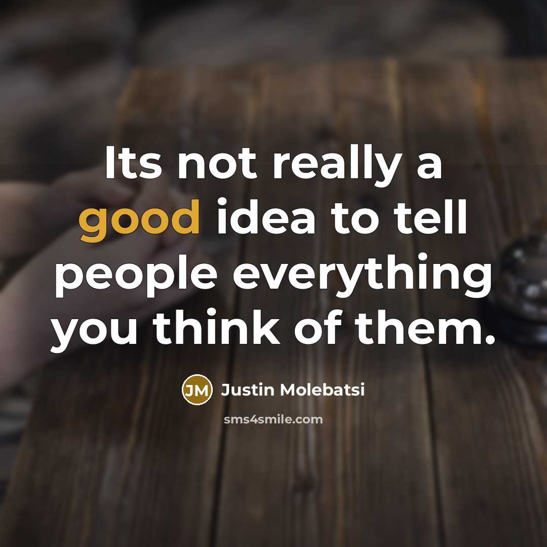 “Its not really a good idea to tell people everything you think of them.” quote by Justin Molebatsi