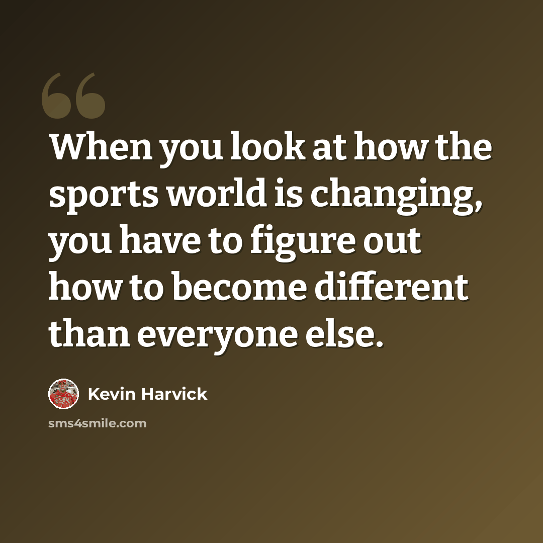 “When you look at how the sports world is changing, you have to figure out how to become different than everyone else.” quote by Kevin Harvick