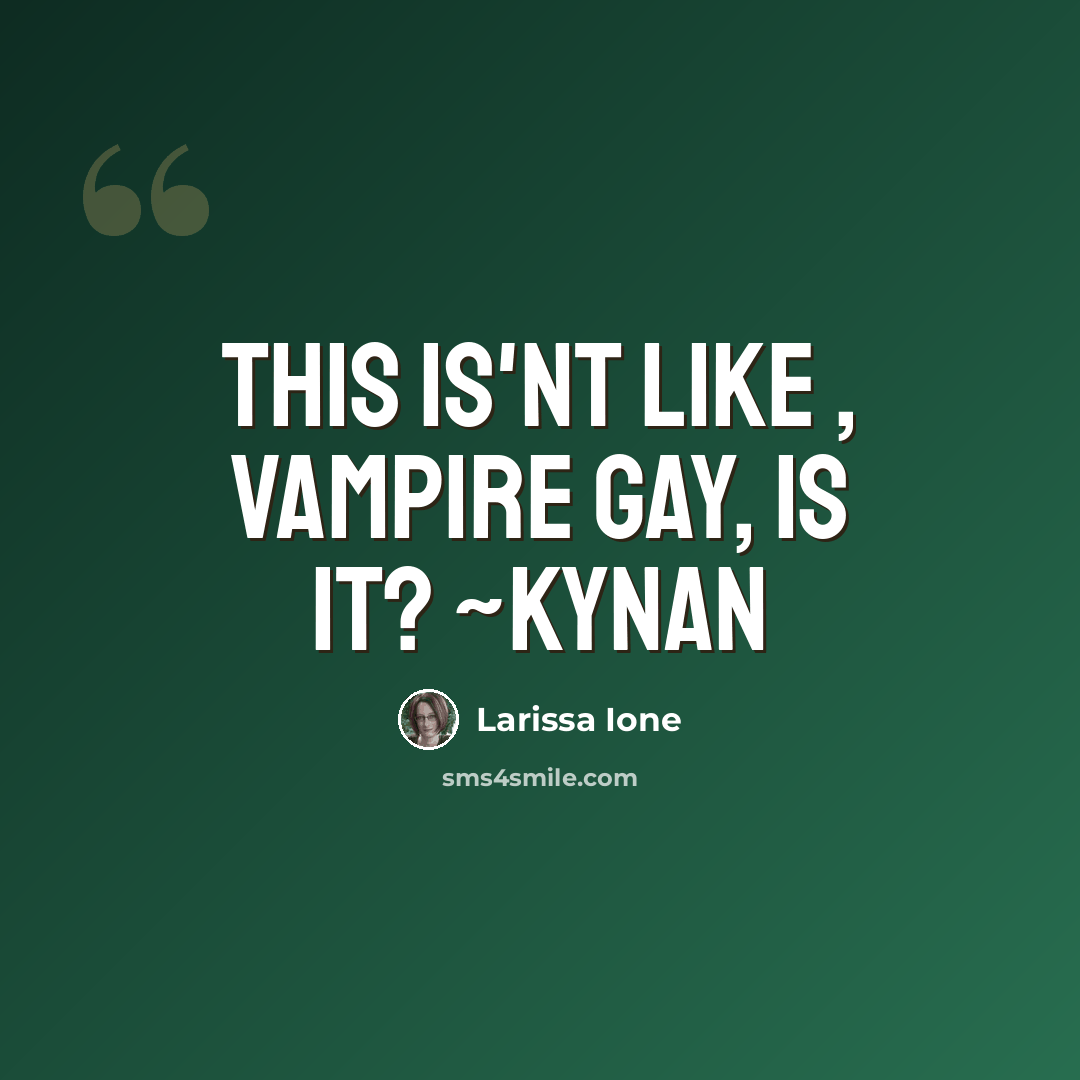 “This is'nt like , vampire gay, is it? ~Kynan” quote by Larissa Ione