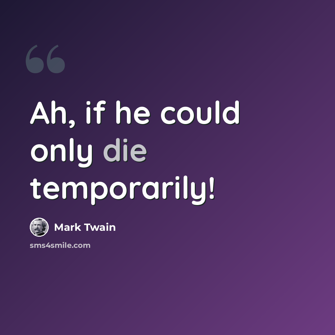 “Ah, if he could only die temporarily!” quote by Mark Twain