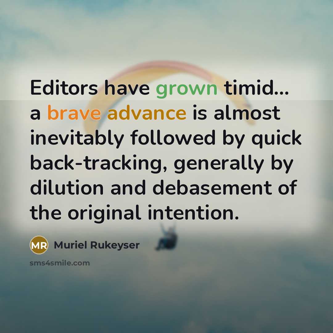 “Editors have grown timid... a brave advance is almost inevitably followed by quick back-tracking, generally by dilution and debasement of the original intention.” quote by Muriel Rukeyser