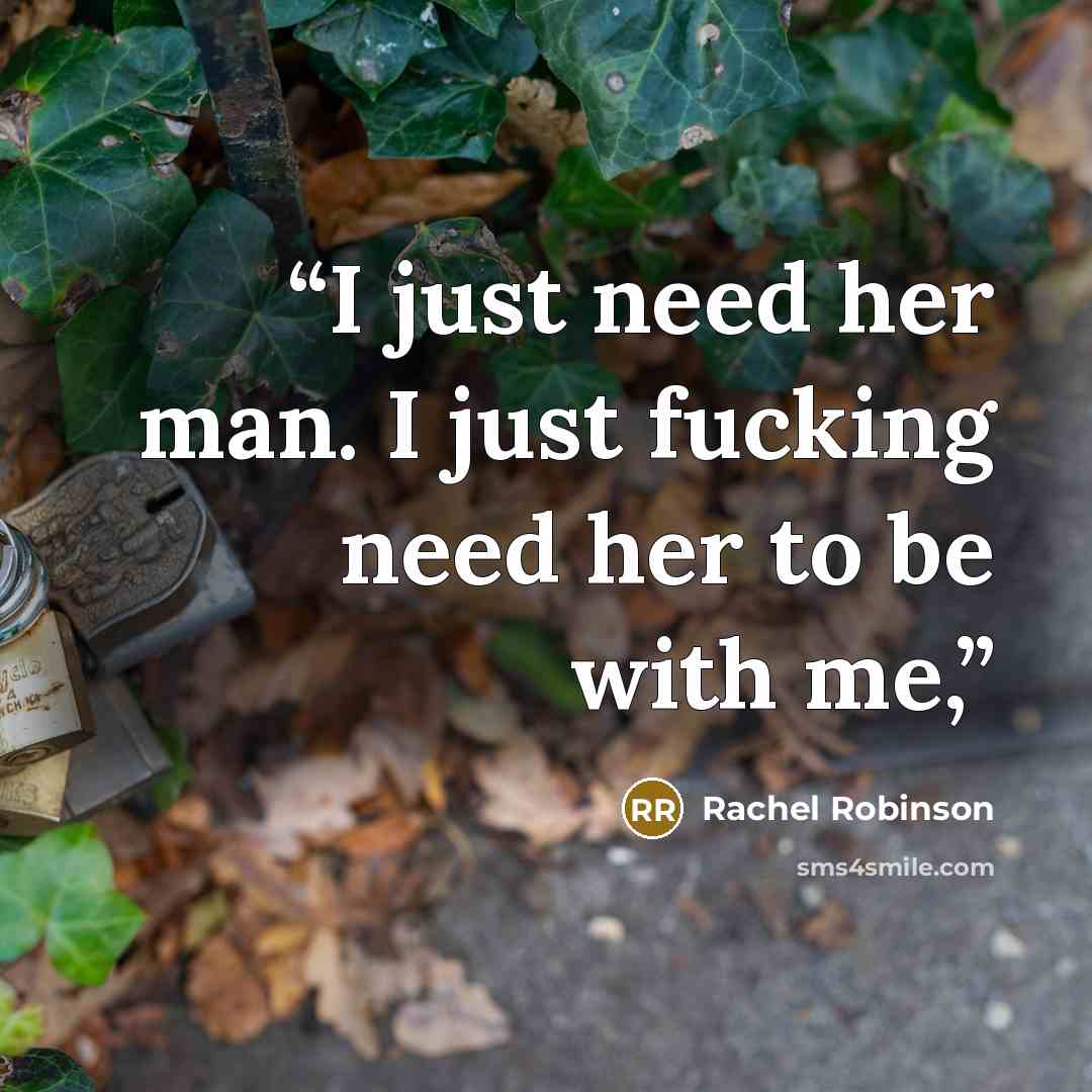 “I just need her man. I just fucking need her to be with me,” quote by Rachel Robinson