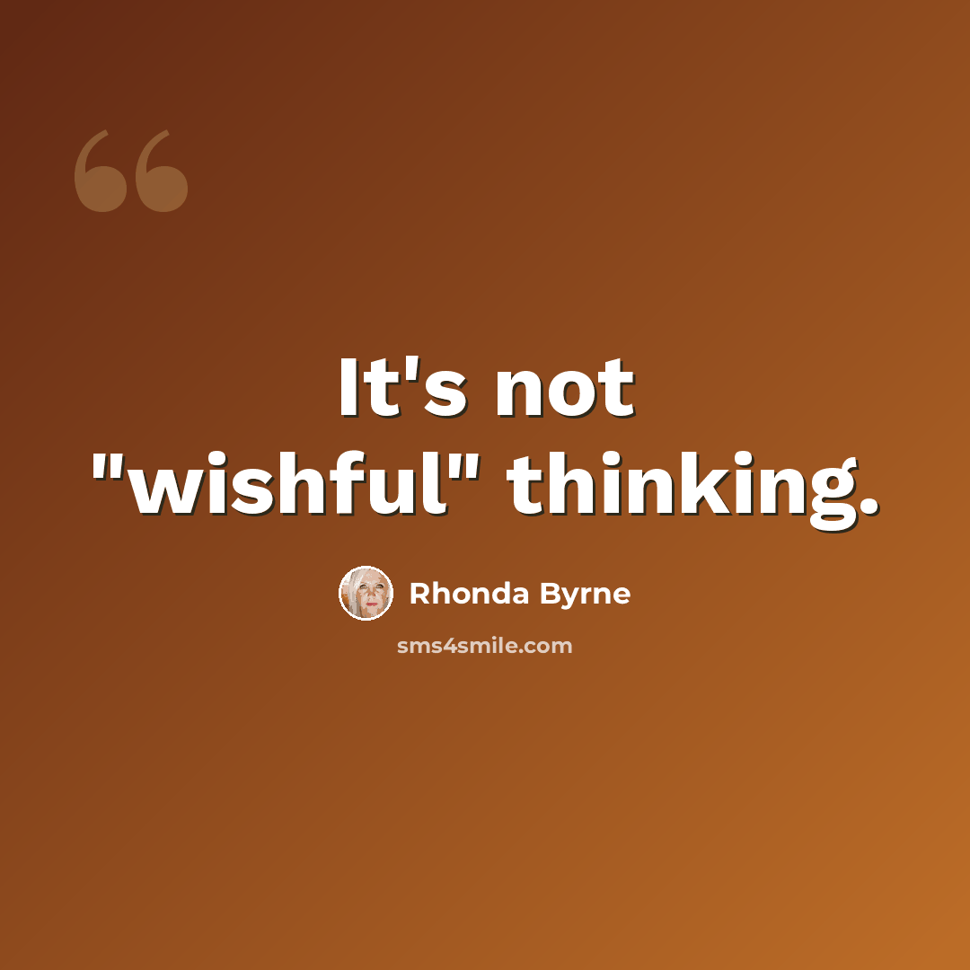“It's not "wishful" thinking.” quote by Rhonda Byrne