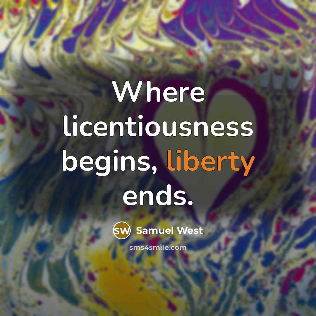 “Where licentiousness begins, liberty ends.” quote by Samuel West