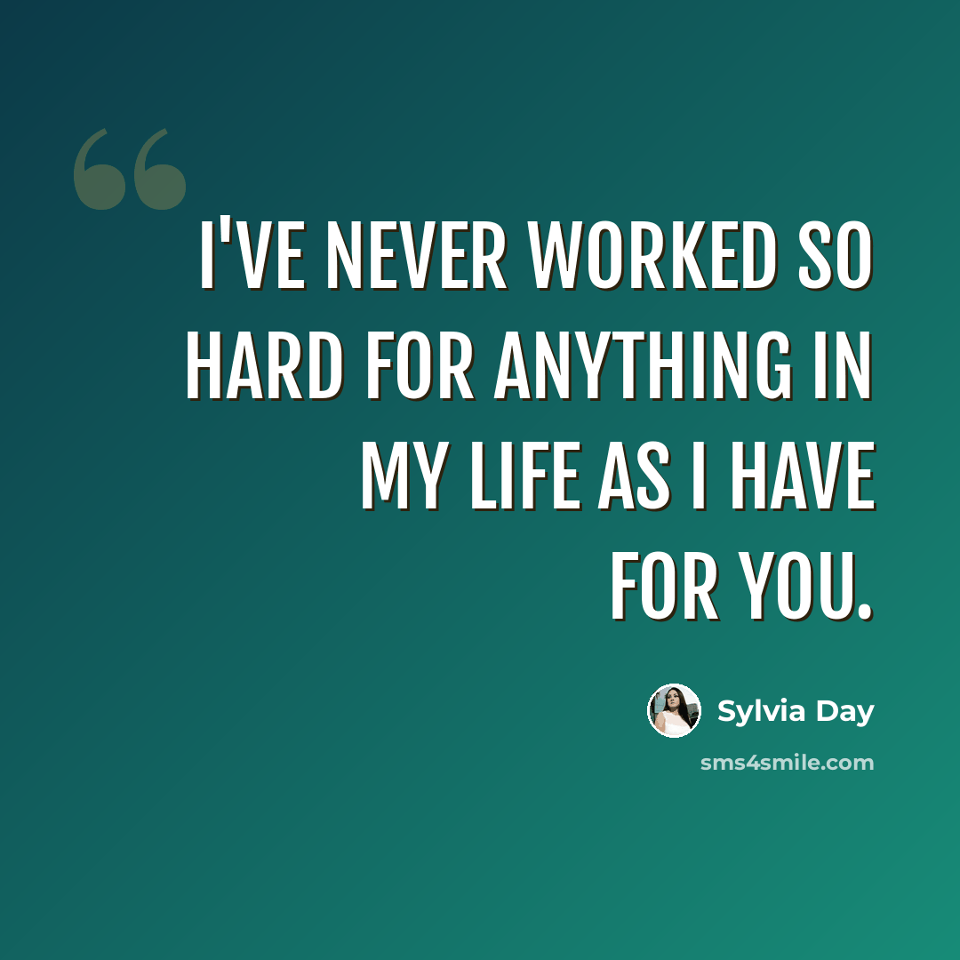 “I've never worked so hard for anything in my life as I have for you.” quote by Sylvia Day