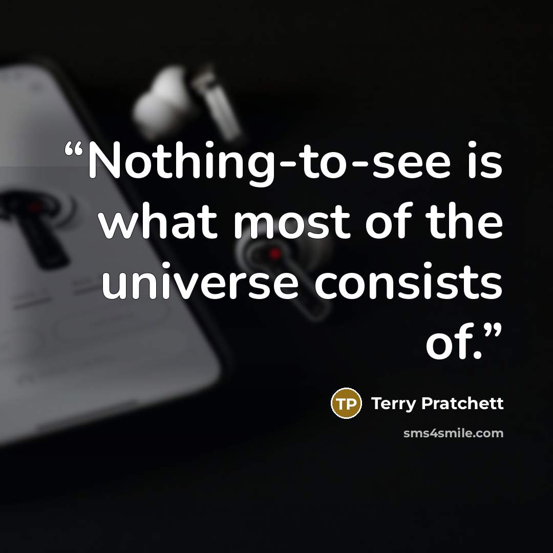 “Nothing-to-see is what most of the universe consists of.” quote by Terry Pratchett