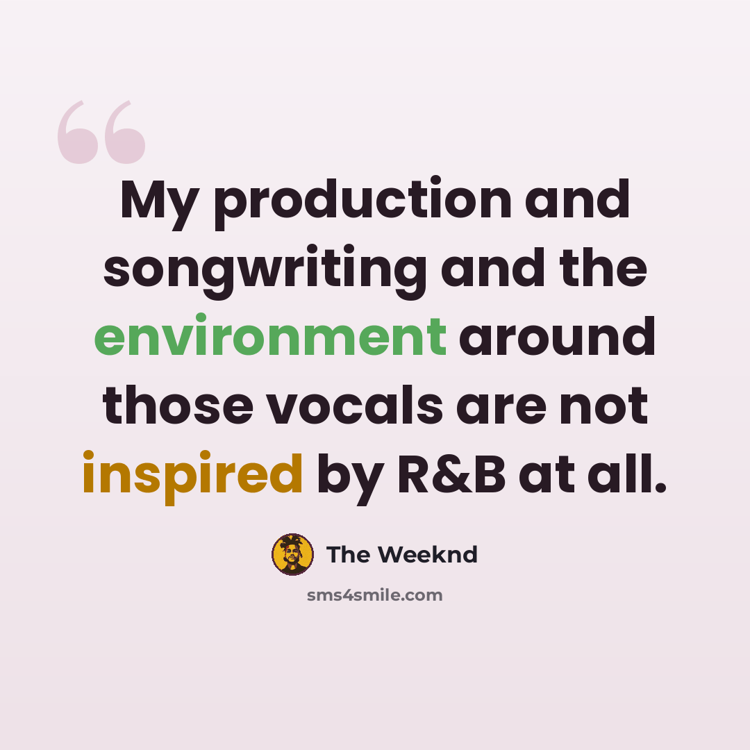 “My production and songwriting and the environment around those vocals are not inspired by R&B at all.” quote by The Weeknd